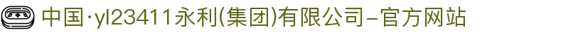 中国·yl23411永利(集团)有限公司-官方网站